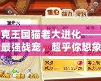 洛克王國貓老大進(jìn)化——探索最強(qiáng)戰(zhàn)寵，超乎你想象的進(jìn)化魅力！