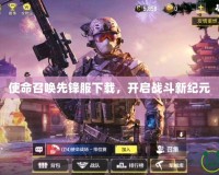 使命召喚先鋒服下載，開啟戰(zhàn)斗新紀(jì)元