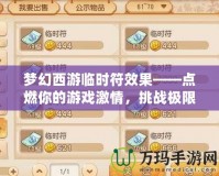 夢(mèng)幻西游臨時(shí)符效果——點(diǎn)燃你的游戲激情，挑戰(zhàn)極限戰(zhàn)力！