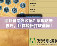 德邦符文怎么配？掌握這些技巧，讓你輕松打破戰(zhàn)局！