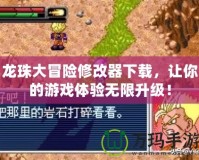 龍珠大冒險修改器下載，讓你的游戲體驗(yàn)無限升級！
