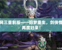 劍網(wǎng)三重制版——舊夢(mèng)重生，劍俠情緣再度歸來！