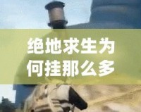 絕地求生為何掛那么多？背后真相揭開