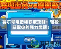 賽爾號電擊棒獲取攻略：輕松獲取你的強(qiáng)力武器！