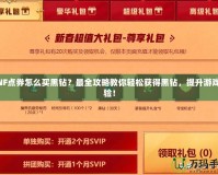 DNF點(diǎn)券怎么買黑鉆？最全攻略教你輕松獲得黑鉆，提升游戲體驗(yàn)！