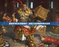 魔獸世界歷史詳細(xì)解析：探索艾澤拉斯的傳奇與紛爭(zhēng)
