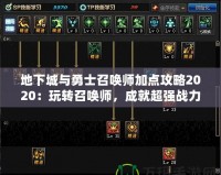 地下城與勇士召喚師加點攻略2020：玩轉(zhuǎn)召喚師，成就超強戰(zhàn)力！