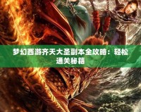 夢(mèng)幻西游齊天大圣副本全攻略：輕松通關(guān)秘籍