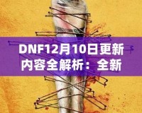 DNF12月10日更新內(nèi)容全解析：全新冒險等你來戰(zhàn)！