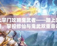 仙宗大掌門攻略鬼武者——踏上異界征途，掌控修仙與鬼武雙重命運(yùn)