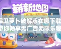 保衛(wèi)蘿卜破解版在哪下載？帶你暢享無(wú)廣告無(wú)限樂(lè)趣！