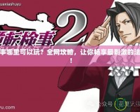 逆轉檢事哪里可以玩？全網攻略，讓你暢享最刺激的法庭辯論！