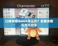 口袋妖怪GoiOS怎么玩？全面攻略與技巧分享