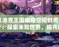 《洛克王國幽暗空間時光碎片：探索未知世界，揭開時光之謎》