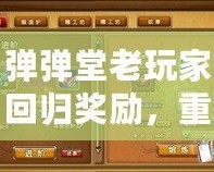 彈彈堂老玩家回歸獎勵，重返經(jīng)典，續(xù)寫榮耀！