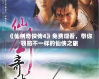 《仙劍奇?zhèn)b傳4》免費觀看，帶你領(lǐng)略不一樣的仙俠之旅