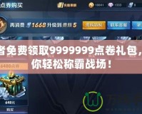 王者免費領(lǐng)取9999999點卷禮包，讓你輕松稱霸戰(zhàn)場！