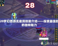 2020夢幻西游無底洞技能介紹——探索最強職業(yè)的獨特魅力