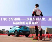 【QQ飛車潘琪——從賽車到人生，速度與熱血的完美結(jié)合】