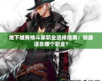 地下城男格斗家職業(yè)選擇指南：你最適合哪個(gè)職業(yè)？