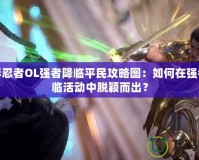 火影忍者OL強(qiáng)者降臨平民攻略圖：如何在強(qiáng)者降臨活動中脫穎而出？