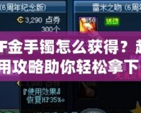 DNF金手鐲怎么獲得？超實(shí)用攻略助你輕松拿下！