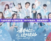 《誅仙手游禮包兌換碼大全：暢享豐厚福利，助你登頂仙界！》