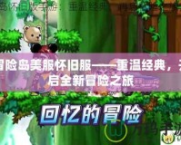 冒險(xiǎn)島美服懷舊服——重溫經(jīng)典，開(kāi)啟全新冒險(xiǎn)之旅