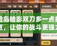 冒險島暗影雙刀多一點技能點，讓你的戰(zhàn)斗更強(qiáng)力