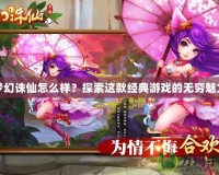 夢(mèng)幻誅仙怎么樣？探索這款經(jīng)典游戲的無(wú)窮魅力