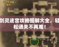 劍靈迷宮攻略圖解大全，輕松通關(guān)不再難！