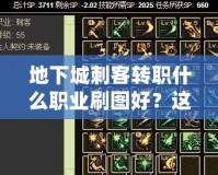 地下城刺客轉(zhuǎn)職什么職業(yè)刷圖好？這些職業(yè)讓你輕松稱霸戰(zhàn)場！