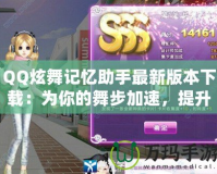 QQ炫舞記憶助手最新版本下載：為你的舞步加速，提升游戲體驗(yàn)