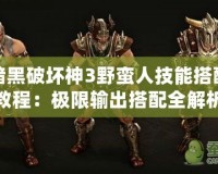 暗黑破壞神3野蠻人技能搭配教程：極限輸出搭配全解析！