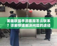 英雄聯(lián)盟手游客服怎么聯(lián)系？詳解快速解決問題的途徑