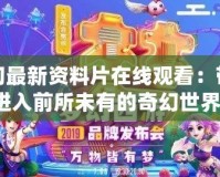 夢幻最新資料片在線觀看：帶你進(jìn)入前所未有的奇幻世界！