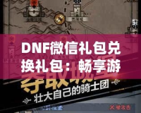 DNF微信禮包兌換禮包：暢享游戲福利，輕松提升戰(zhàn)力