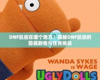 DNF凱麗在哪個地方？揭秘DNF凱麗的隱藏劇情與任務挑戰(zhàn)