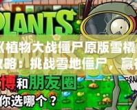 《植物大戰(zhàn)僵尸原版雪橇區(qū)攻略：挑戰(zhàn)雪地僵尸，贏得勝利的終極秘籍》