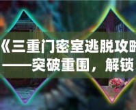 《三重門密室逃脫攻略——突破重圍，解鎖謎題，勇闖密室！》