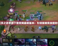 云頂之弈手游下載官網(wǎng)最新版本：引領(lǐng)策略競技新時代