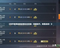《和平精英極限追獵玩法詳解：掌握技巧，制霸戰(zhàn)場！》