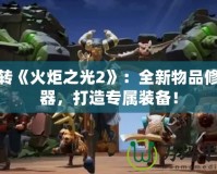 玩轉(zhuǎn)《火炬之光2》：全新物品修改器，打造專屬裝備！