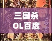 三國殺OL百度百科：全新體驗(yàn)，指尖上的智慧對(duì)決