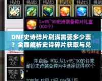 DNF史詩碎片刷滿需要多少票？全面解析史詩碎片獲取與兌換策略！
