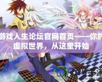 游戲人生論壇官網(wǎng)首頁——你的虛擬世界，從這里開始
