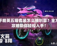 和平精英五曜套裝怎么抽劃算？全方位攻略助你輕松入手！
