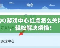 QQ游戲中心紅點(diǎn)怎么關(guān)閉，輕松解決煩惱！