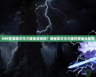 DNF武器異次元力量能去掉嗎？揭秘異次元力量的奧秘與解答