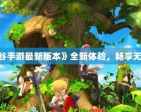 《龍之谷手游最新版本》全新體驗(yàn)，暢享無(wú)盡冒險(xiǎn)！